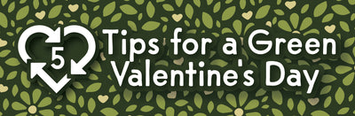 5 Tips for a Green Valentine's Day