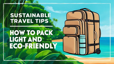 Sustainable Travel Tips: How to Pack Light and Eco-Friendly